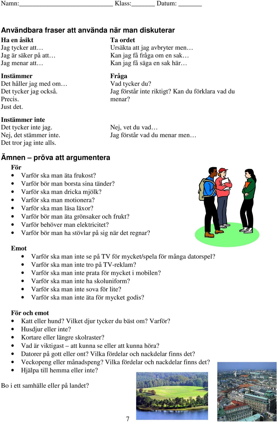 Jag förstår inte riktigt? Kan du förklara vad du menar? Nej, vet du vad Jag förstår vad du menar men Ämnen pröva att argumentera För Varför ska man äta frukost? Varför bör man borsta sina tänder?