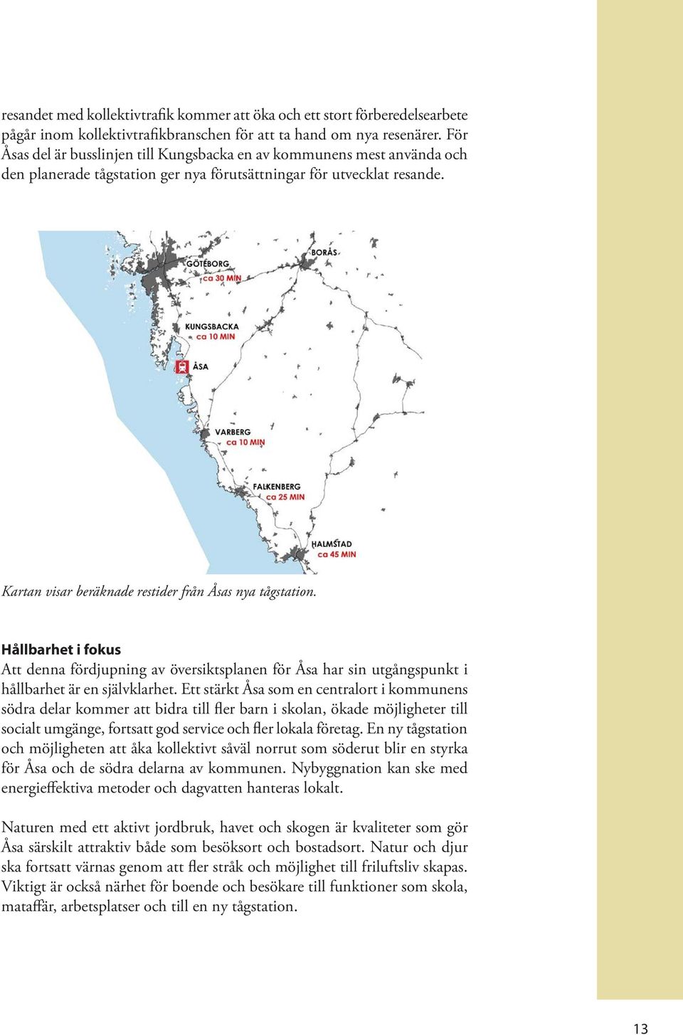 Kartan visar beräknade restider från Åsas nya tågstation. Hållbarhet i fokus Att denna fördjupning av översiktsplanen för Åsa har sin utgångspunkt i hållbarhet är en självklarhet.