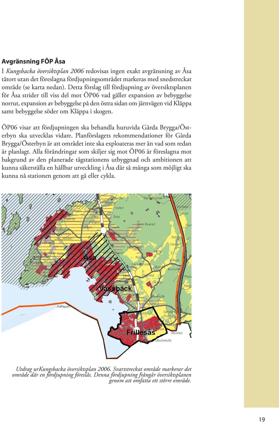 samt bebyggelse söder om Kläppa i skogen. ÖP06 visar att fördjupningen ska behandla huruvida Gårda Brygga/Österbyn ska utvecklas vidare.