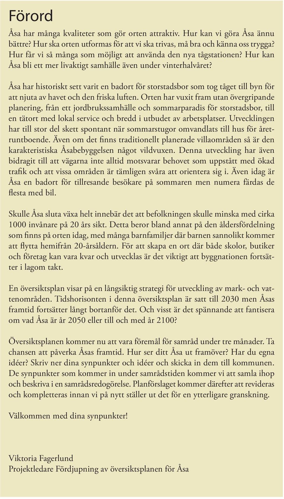 Åsa har historiskt sett varit en badort för storstadsbor som tog tåget till byn för att njuta av havet och den friska luften.