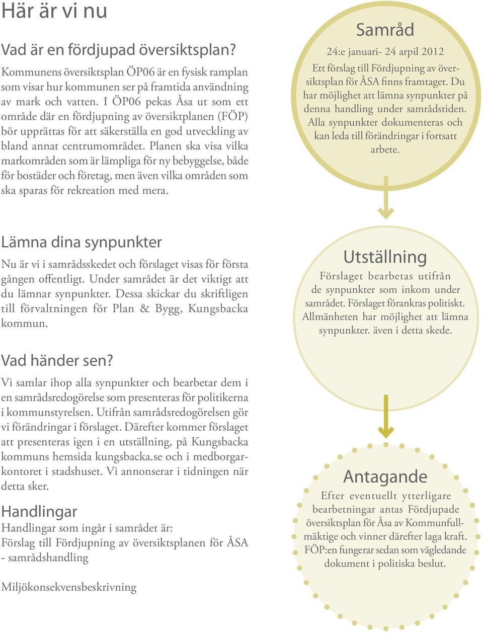 Planen ska visa vilka markområden som är lämpliga för ny bebyggelse, både för bostäder och företag, men även vilka områden som ska sparas för rekreation med mera.