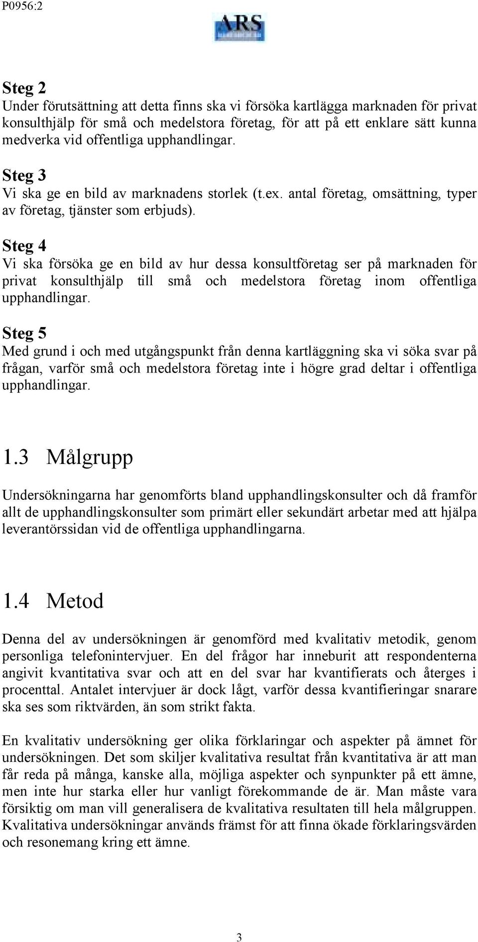 Steg 4 Vi ska försöka ge en bild av hur dessa konsultföretag ser på marknaden för privat konsulthjälp till små och medelstora företag inom offentliga upphandlingar.