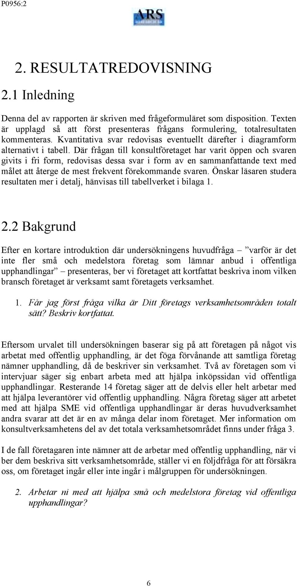 Där frågan till konsultföretaget har varit öppen och svaren givits i fri form, redovisas dessa svar i form av en sammanfattande text med målet att återge de mest frekvent förekommande svaren.