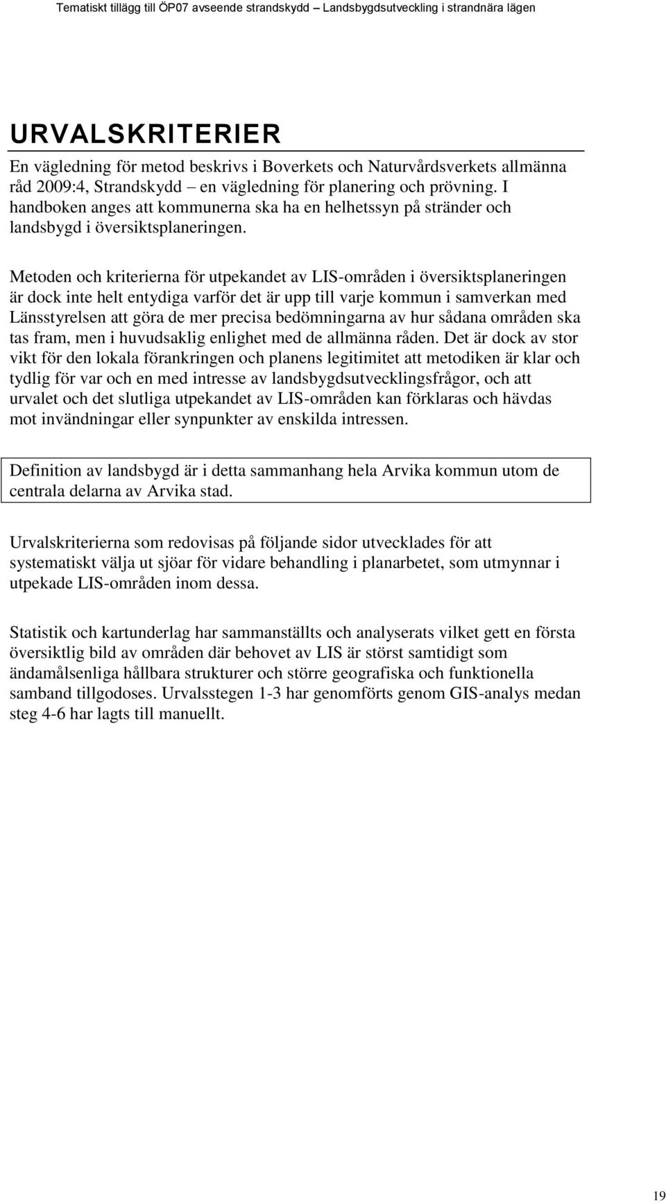 Metoden och kriterierna för utpekandet av LIS-områden i översiktsplaneringen är dock inte helt entydiga varför det är upp till varje kommun i samverkan med Länsstyrelsen att göra de mer precisa