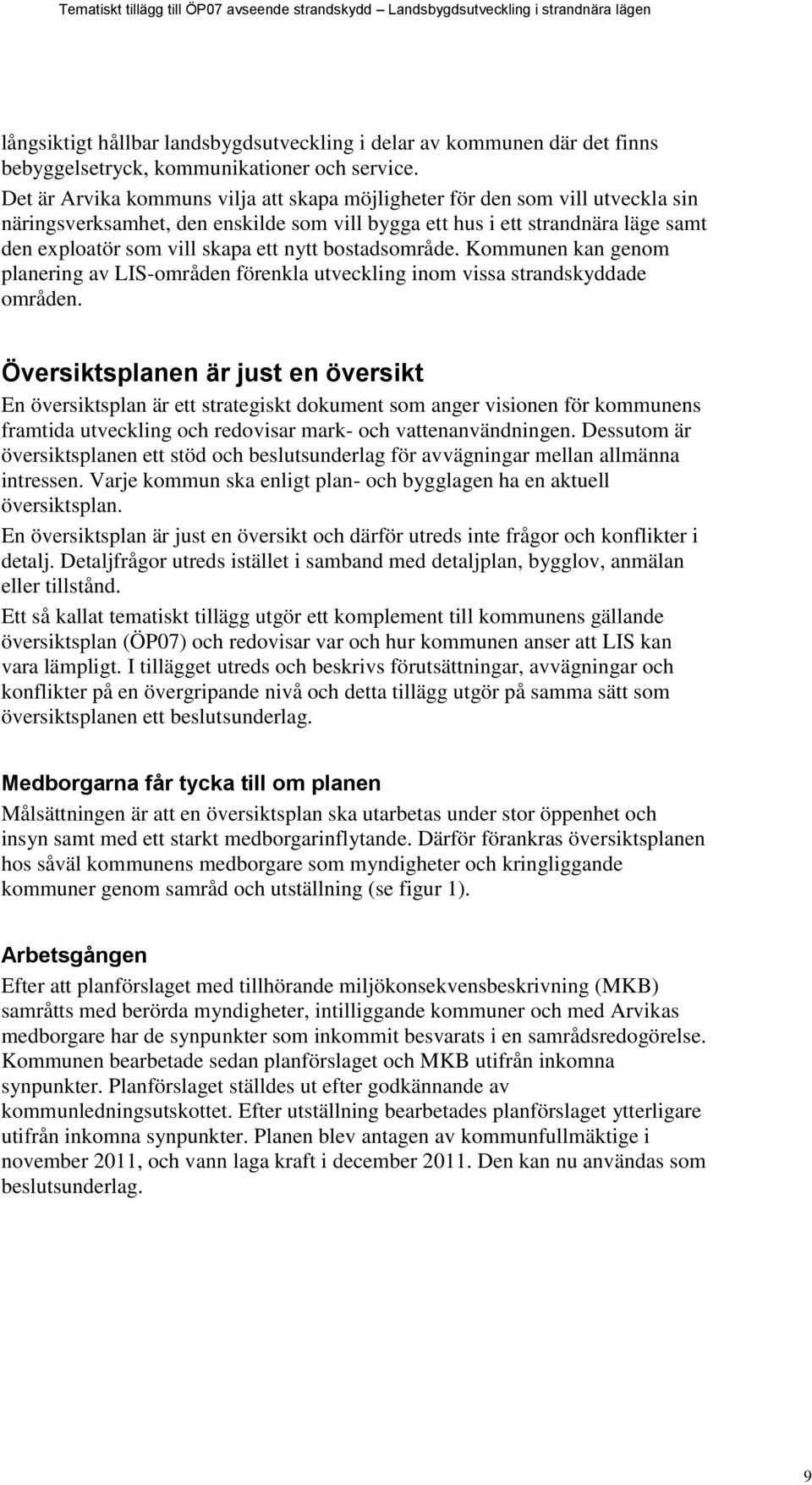 bostadsområde. Kommunen kan genom planering av LIS-områden förenkla utveckling inom vissa strandskyddade områden.