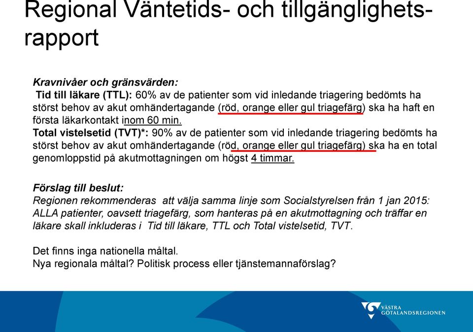 Total vistelsetid (TVT)*: 90% av de patienter som vid inledande triagering bedömts ha störst behov av akut omhändertagande (röd, orange eller gul triagefärg) ska ha en total genomloppstid på