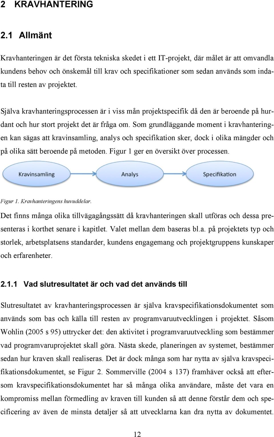 av projektet. Själva kravhanteringsprocessen är i viss mån projektspecifik då den är beroende på hurdant och hur stort projekt det är fråga om.