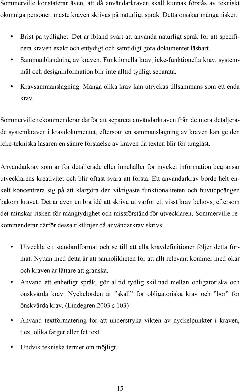 Funktionella krav, icke-funktionella krav, systemmål och designinformation blir inte alltid tydligt separata. Kravsammanslagning. Många olika krav kan utryckas tillsammans som ett enda krav.