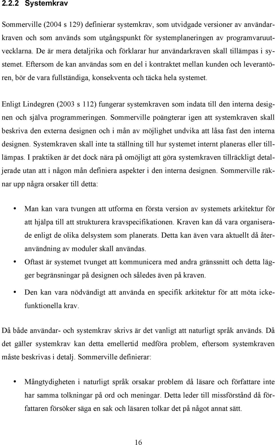 Eftersom de kan användas som en del i kontraktet mellan kunden och leverantören, bör de vara fullständiga, konsekventa och täcka hela systemet.