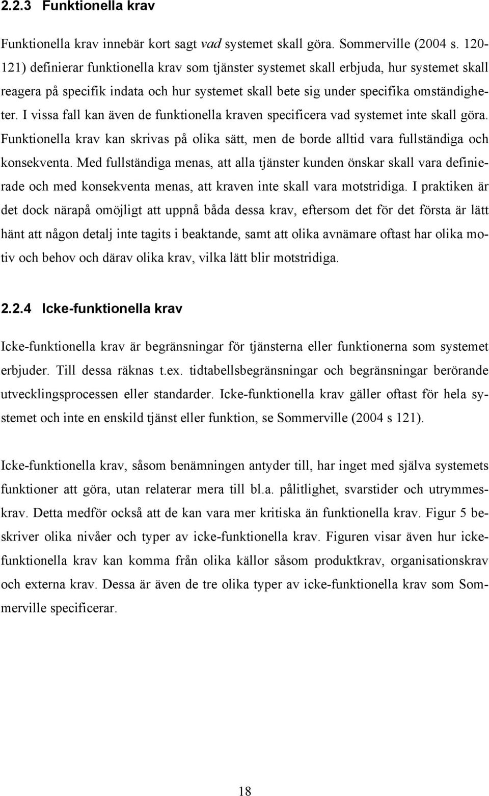 I vissa fall kan även de funktionella kraven specificera vad systemet inte skall göra. Funktionella krav kan skrivas på olika sätt, men de borde alltid vara fullständiga och konsekventa.