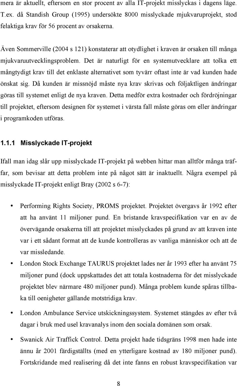 Även Sommerville (2004 s 121) konstaterar att otydlighet i kraven är orsaken till många mjukvaruutvecklingsproblem.