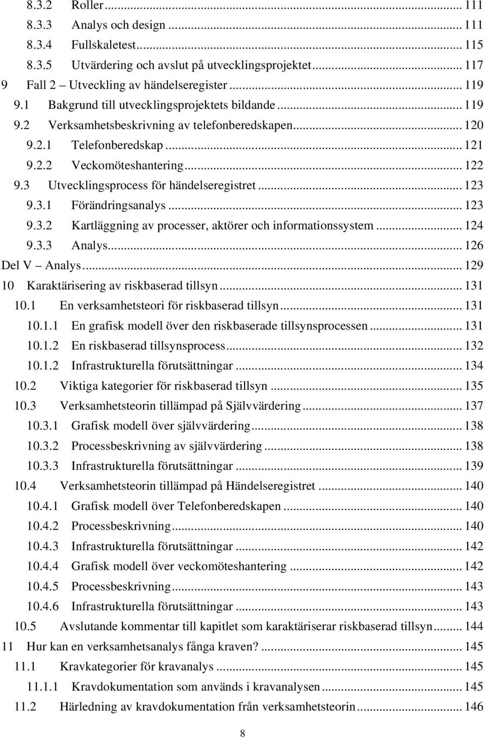 3 Utvecklingsprocess för händelseregistret... 123 9.3.1 Förändringsanalys... 123 9.3.2 Kartläggning av processer, aktörer och informationssystem... 124 9.3.3 Analys... 126 Del V Analys.