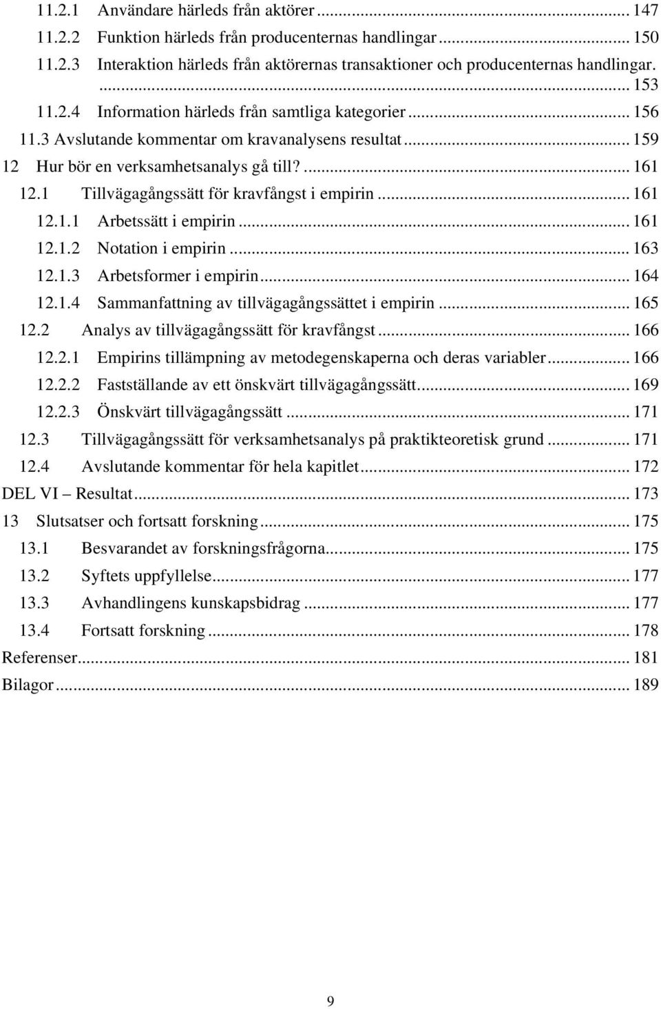 1 Tillvägagångssätt för kravfångst i empirin... 161 12.1.1 Arbetssätt i empirin... 161 12.1.2 Notation i empirin... 163 12.1.3 Arbetsformer i empirin... 164 12.1.4 Sammanfattning av tillvägagångssättet i empirin.