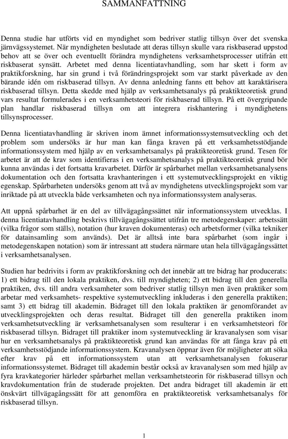 Arbetet med denna licentiatavhandling, som har skett i form av praktikforskning, har sin grund i två förändringsprojekt som var starkt påverkade av den bärande idén om riskbaserad tillsyn.