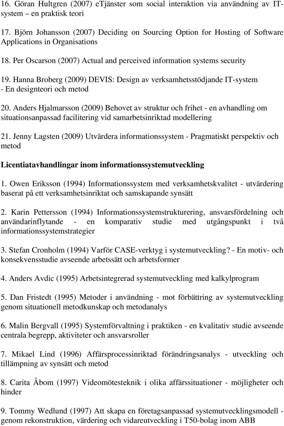 Hanna Broberg (2009) DEVIS: Design av verksamhetsstödjande IT-system - En designteori och metod 20.