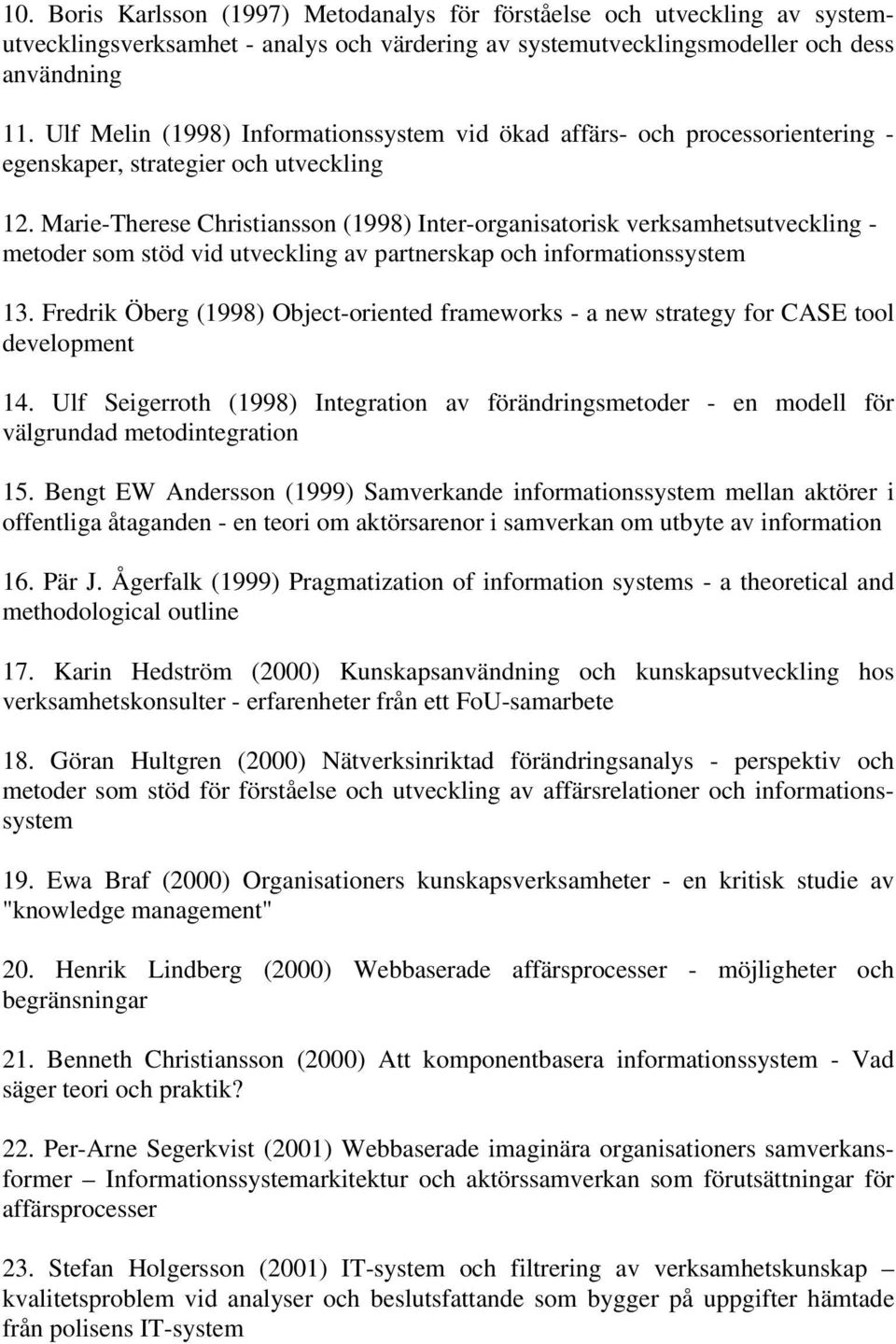 Marie-Therese Christiansson (1998) Inter-organisatorisk verksamhetsutveckling - metoder som stöd vid utveckling av partnerskap och informationssystem 13.