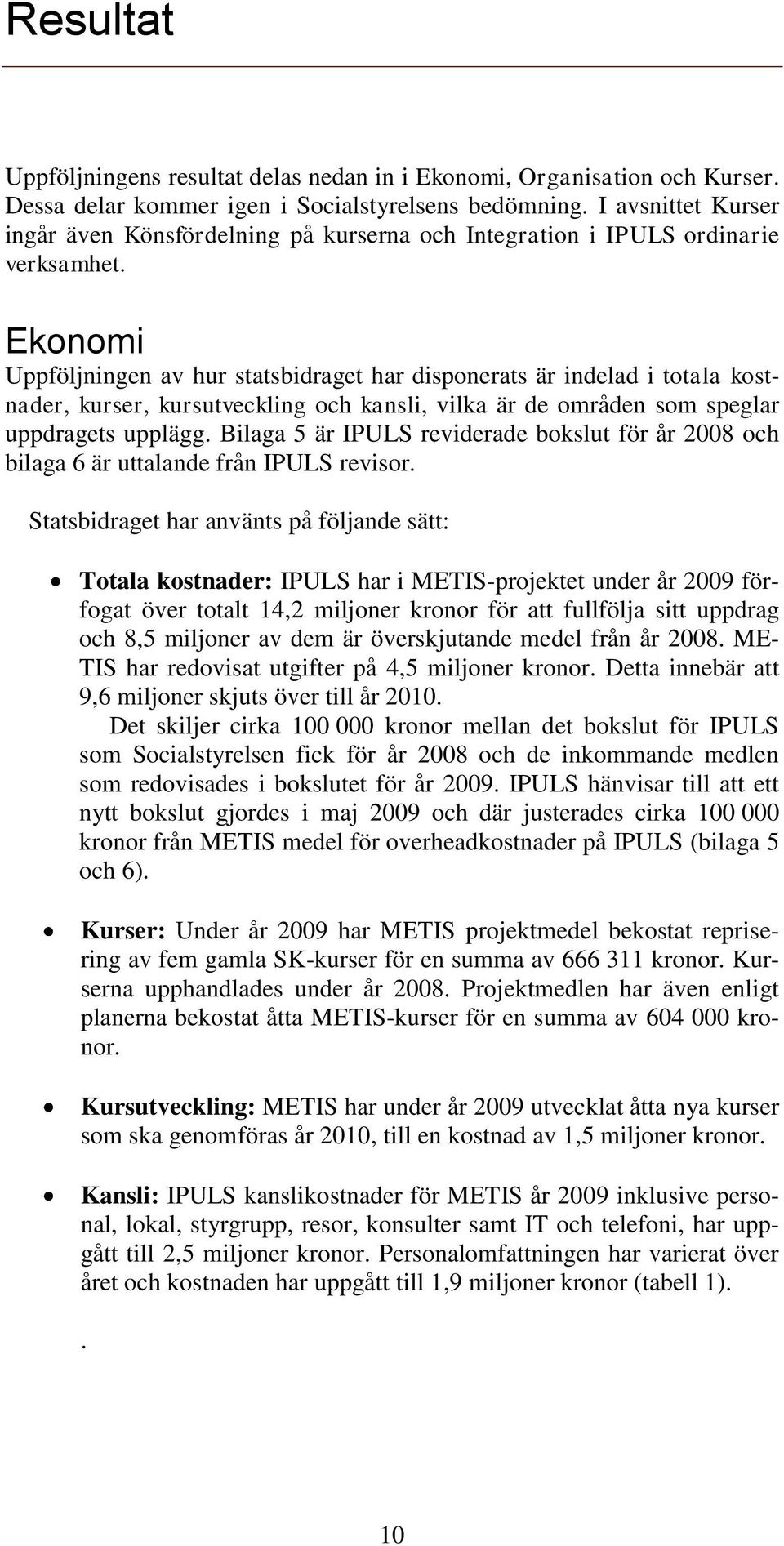 Ekonomi Uppföljningen av hur statsbidraget har disponerats är indelad i totala kostnader, kurser, kursutveckling och kansli, vilka är de områden som speglar uppdragets upplägg.