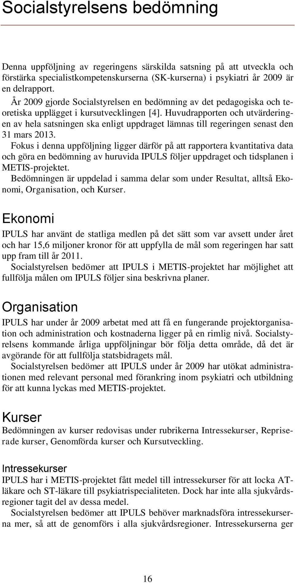 Huvudrapporten och utvärderingen av hela satsningen ska enligt uppdraget lämnas till regeringen senast den 31 mars 2013.