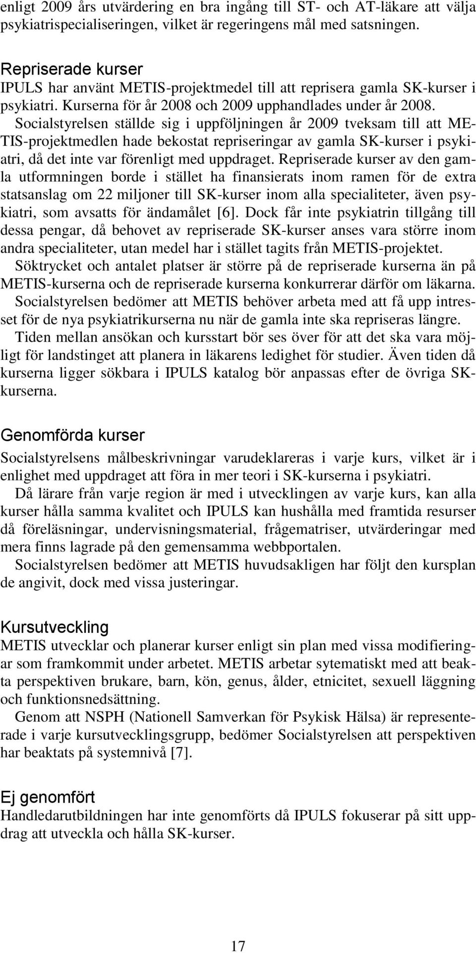 Socialstyrelsen ställde sig i uppföljningen år 2009 tveksam till att ME- TIS-projektmedlen hade bekostat repriseringar av gamla SK-kurser i psykiatri, då det inte var förenligt med uppdraget.