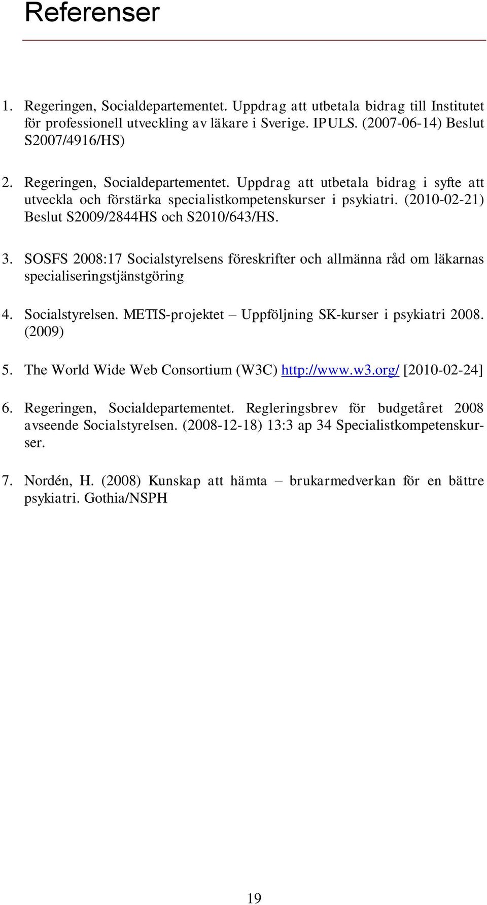 SOSFS 2008:17 Socialstyrelsens föreskrifter och allmänna råd om läkarnas specialiseringstjänstgöring 4. Socialstyrelsen. METIS-projektet Uppföljning SK-kurser i psykiatri 2008. (2009) 5.