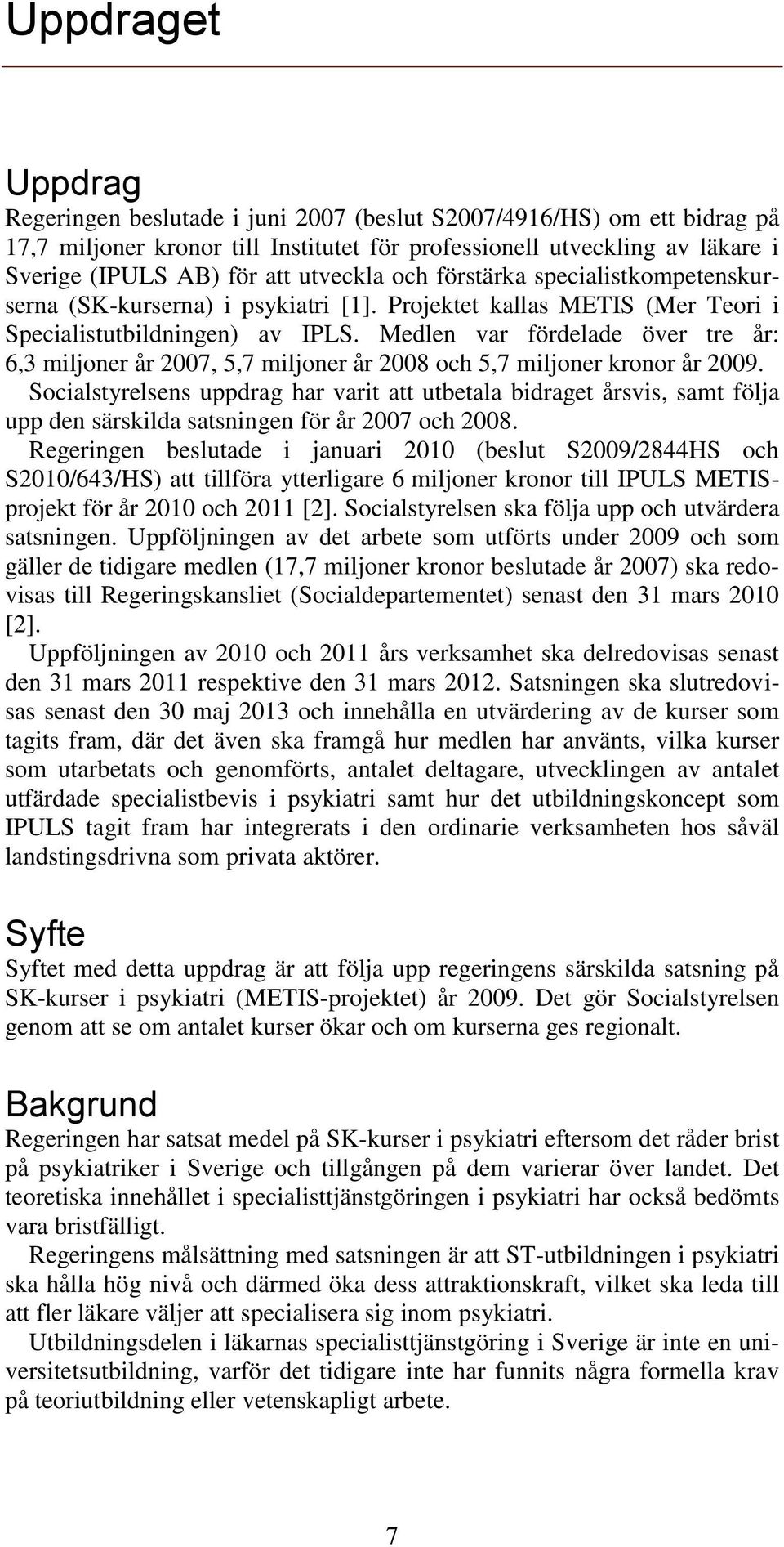 Medlen var fördelade över tre år: 6,3 miljoner år 2007, 5,7 miljoner år 2008 och 5,7 miljoner kronor år 2009.