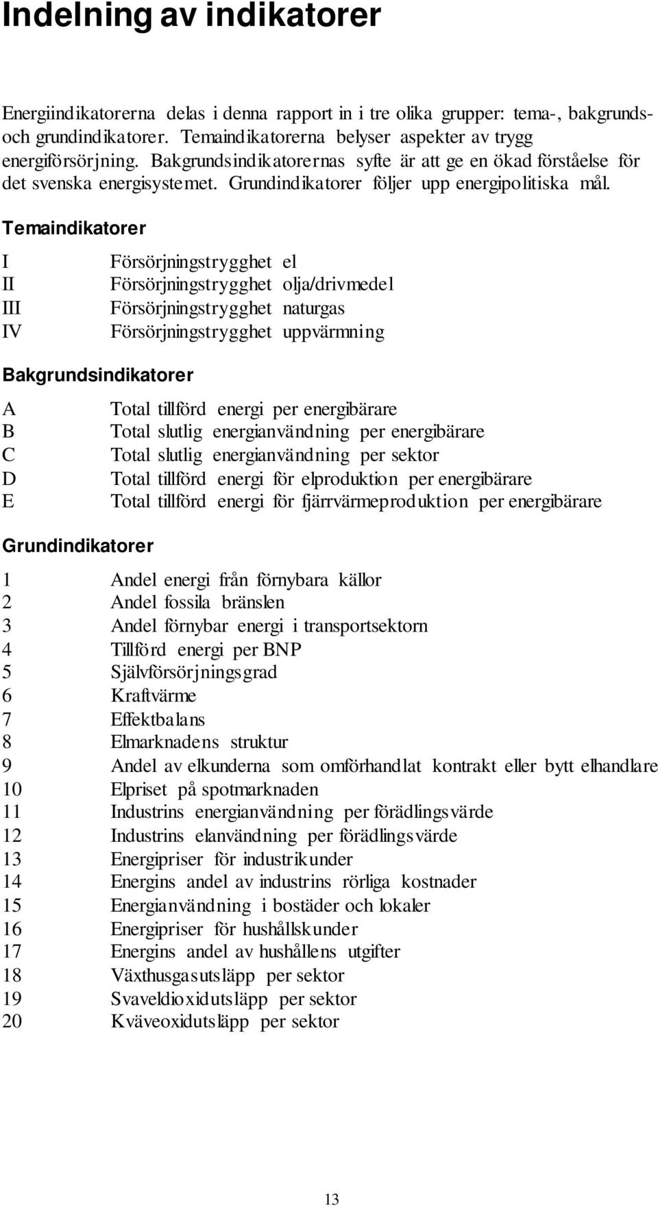 Temaindikatorer I II III IV Bakgrundsindikatorer A B C D E Grundindikatorer Försörjningstrygghet el Försörjningstrygghet olja/drivmedel Försörjningstrygghet naturgas Försörjningstrygghet uppvärmning