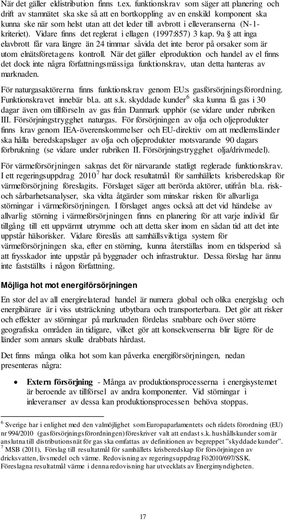 kriteriet). Vidare finns det reglerat i ellagen (1997:857) 3 kap. 9a att inga elavbrott får vara längre än 24 timmar såvida det inte beror på orsaker som är utom elnätsföretagens kontroll.