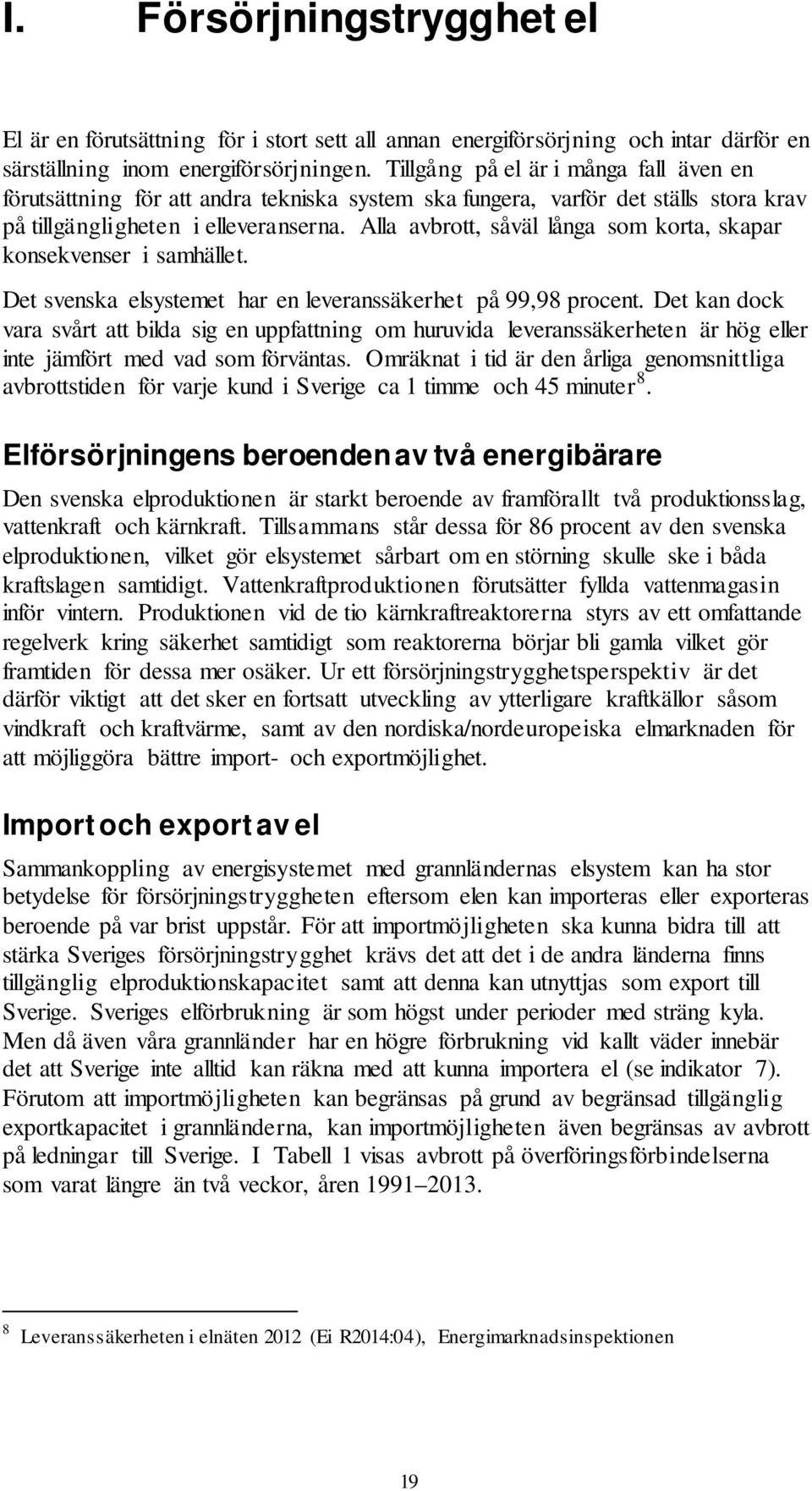 Alla avbrott, såväl långa som korta, skapar konsekvenser i samhället. Det svenska elsystemet har en leveranssäkerhet på 99,98 procent.