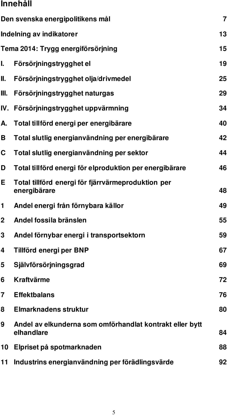 Total tillförd energi per energibärare 40 B Total slutlig energianvändning per energibärare 42 C Total slutlig energianvändning per sektor 44 D Total tillförd energi för elproduktion per energibärare