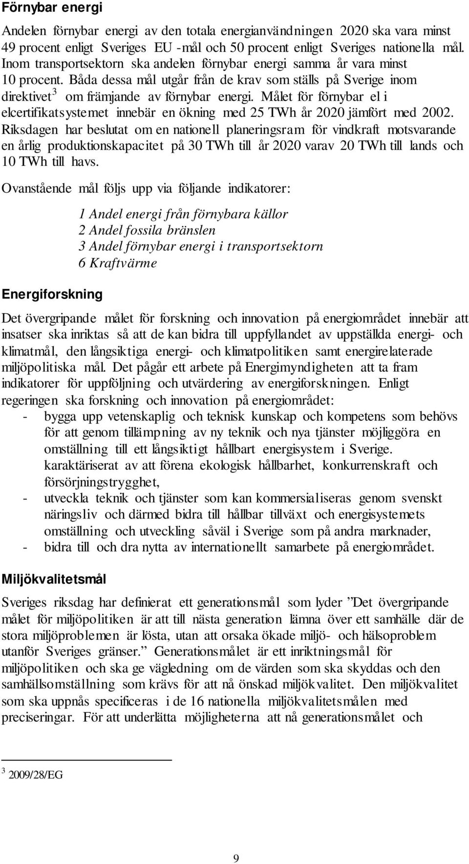 Målet för förnybar el i elcertifikatsystemet innebär en ökning med 25 TWh år 2020 jämfört med 2002.