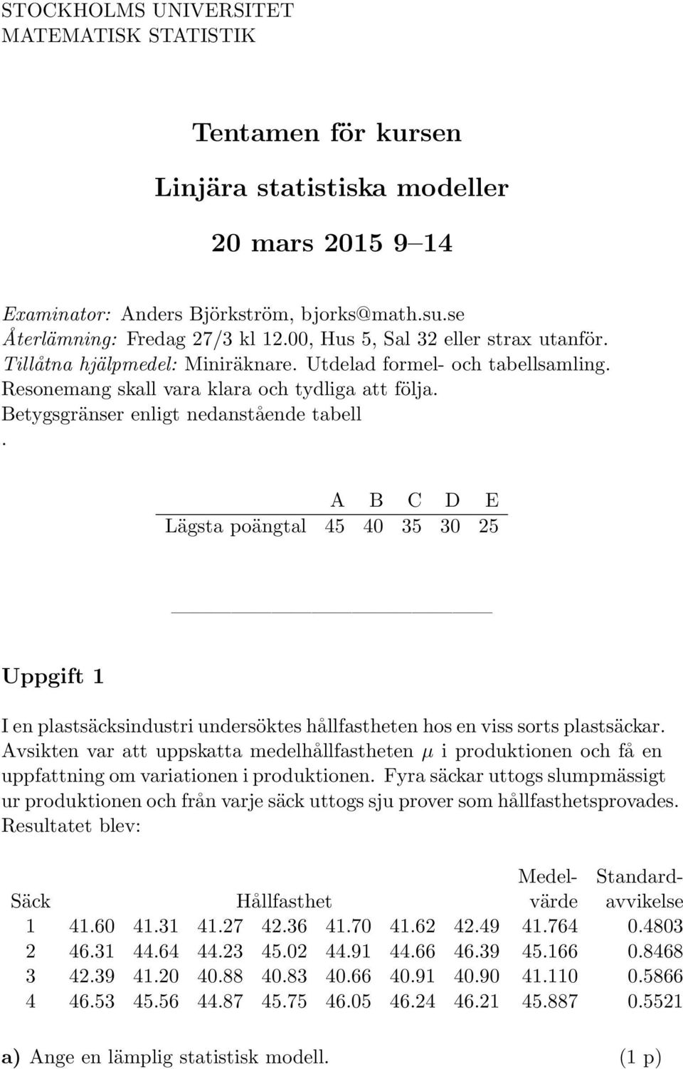A B C D E Lägsta poängtal 45 40 35 30 25 Uppgift 1 I en plastsäcksindustri undersöktes hållfastheten hos en viss sorts plastsäckar.