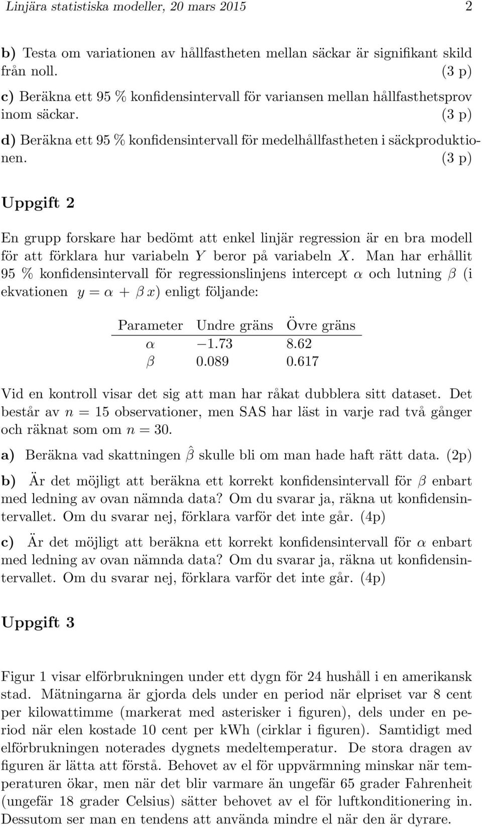 (3 p) Uppgift 2 En grupp forskare har bedömt att enkel linjär regression är en bra modell för att förklara hur variabeln Y beror på variabeln X.