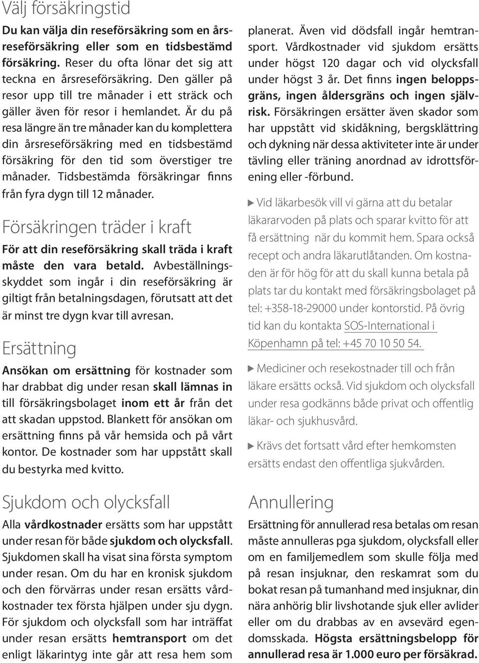 Är du på resa längre än tre månader kan du komplettera din årsreseförsäkring med en tids bestämd försäkring för den tid som överstiger tre månader.