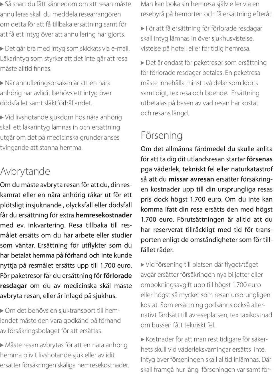 När annulleringsorsaken är att en nära anhörig har avlidit behövs ett intyg över dödsfallet samt släktförhållandet.