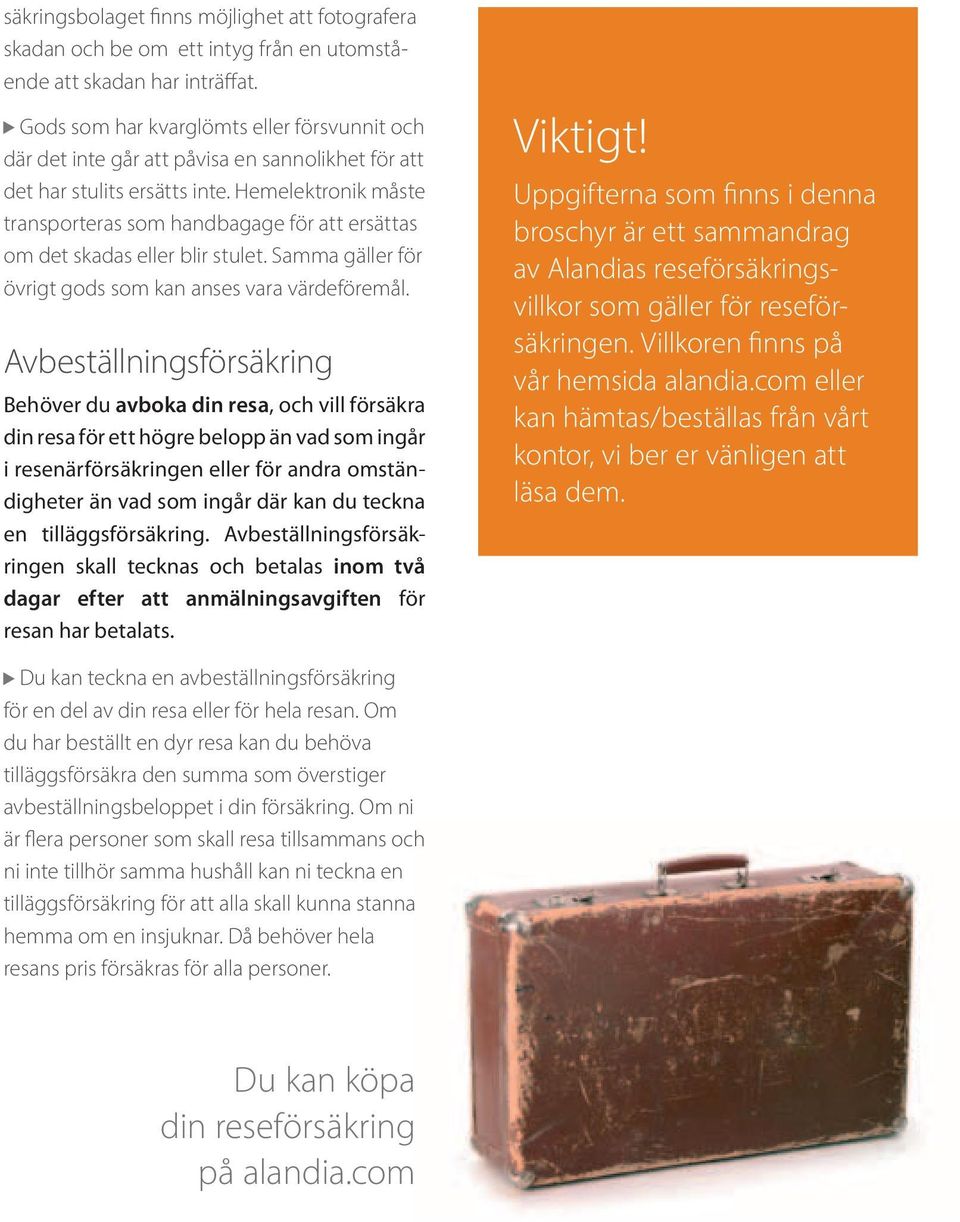 Hemelektronik måste transporteras som handbagage för att ersättas om det skadas eller blir stulet. Samma gäller för övrigt gods som kan anses vara värdeföremål.