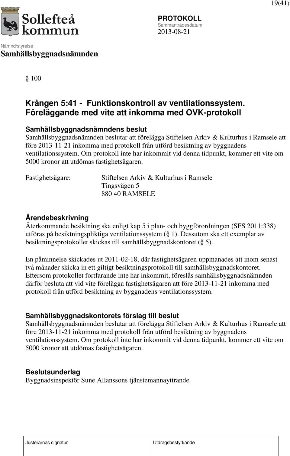 byggnadens ventilationssystem. Om protokoll inte har inkommit vid denna tidpunkt, kommer ett vite om 5000 kronor att utdömas fastighetsägaren.