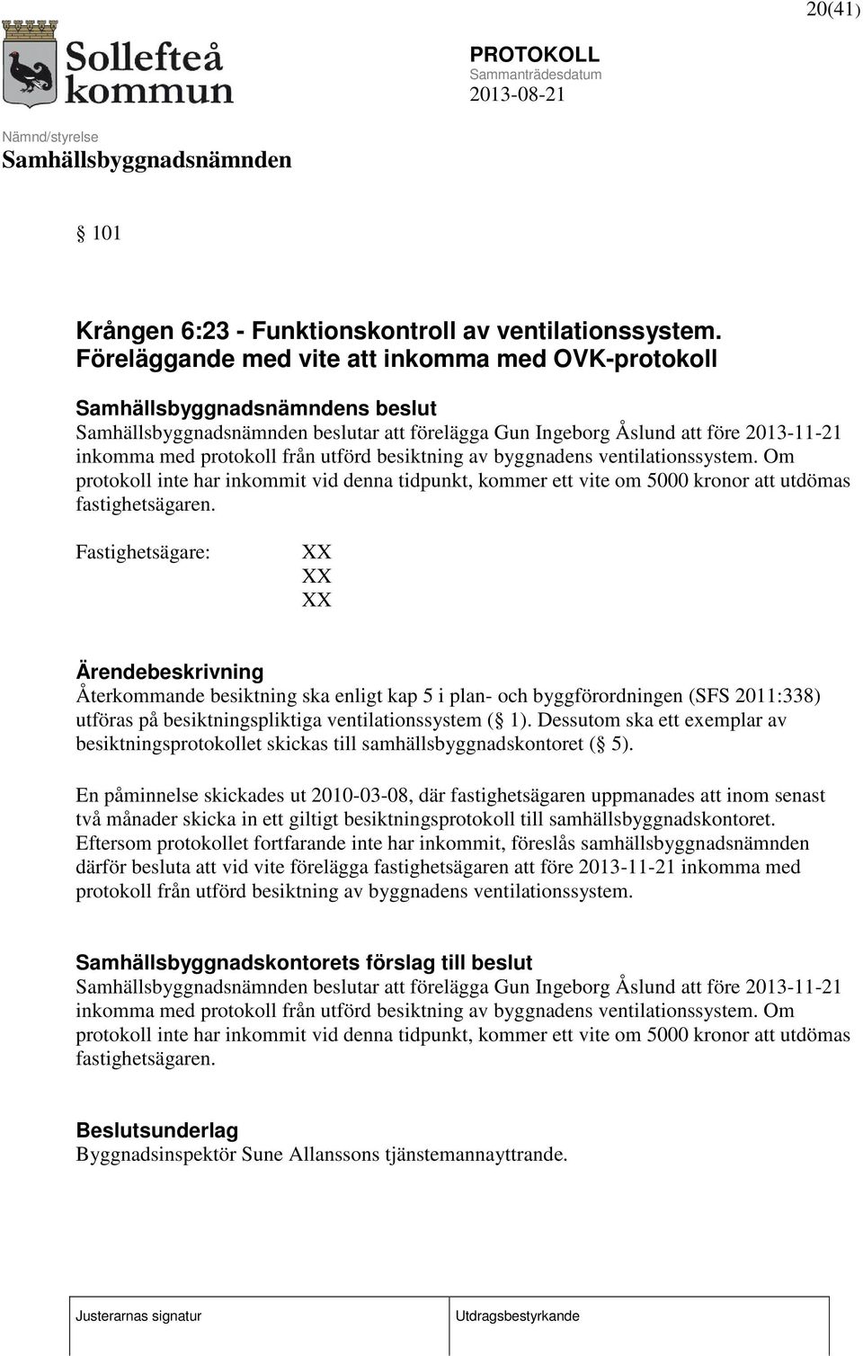 ventilationssystem. Om protokoll inte har inkommit vid denna tidpunkt, kommer ett vite om 5000 kronor att utdömas fastighetsägaren.