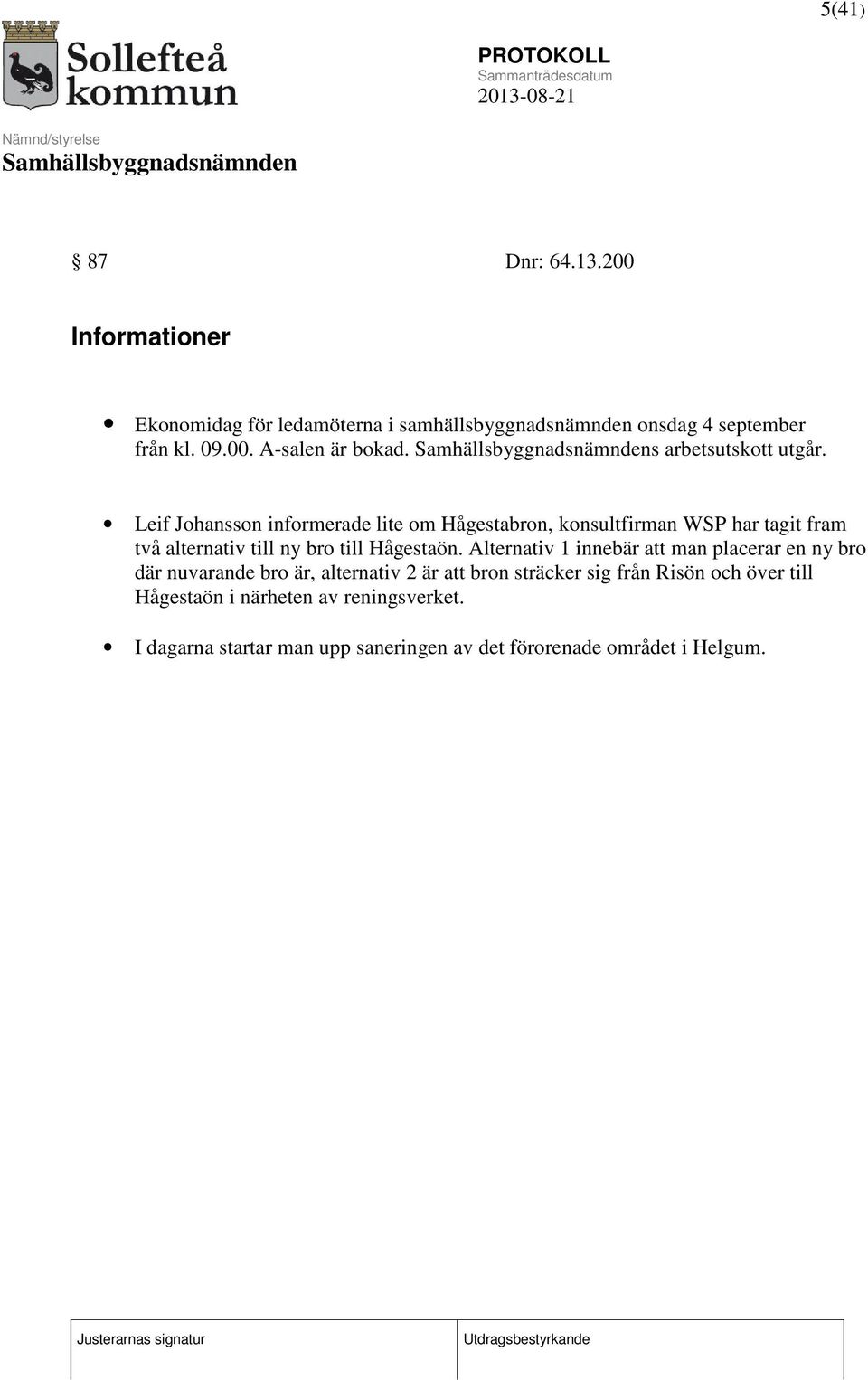 Leif Johansson informerade lite om Hågestabron, konsultfirman WSP har tagit fram två alternativ till ny bro till Hågestaön.