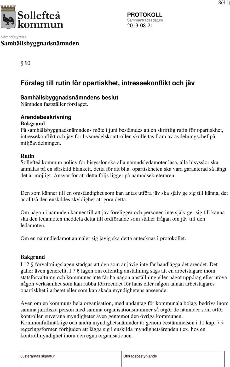 avdelningschef på miljöavdelningen. Rutin Sollefteå kommun policy för bisysslor ska alla nämndsledamöter läsa, alla bisysslor ska anmälas på en särskild blankett, detta för att bl.a. opartiskheten ska vara garanterad så långt det är möjligt.