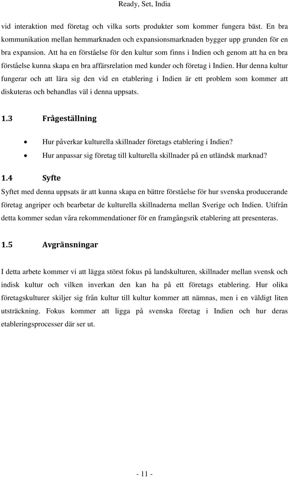 Hur denna kultur fungerar och att lära sig den vid en etablering i Indien är ett problem som kommer att diskuteras och behandlas väl i denna uppsats. 1.