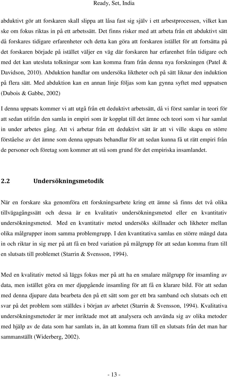 väg där forskaren har erfarenhet från tidigare och med det kan utesluta tolkningar som kan komma fram från denna nya forskningen (Patel & Davidson, 2010).