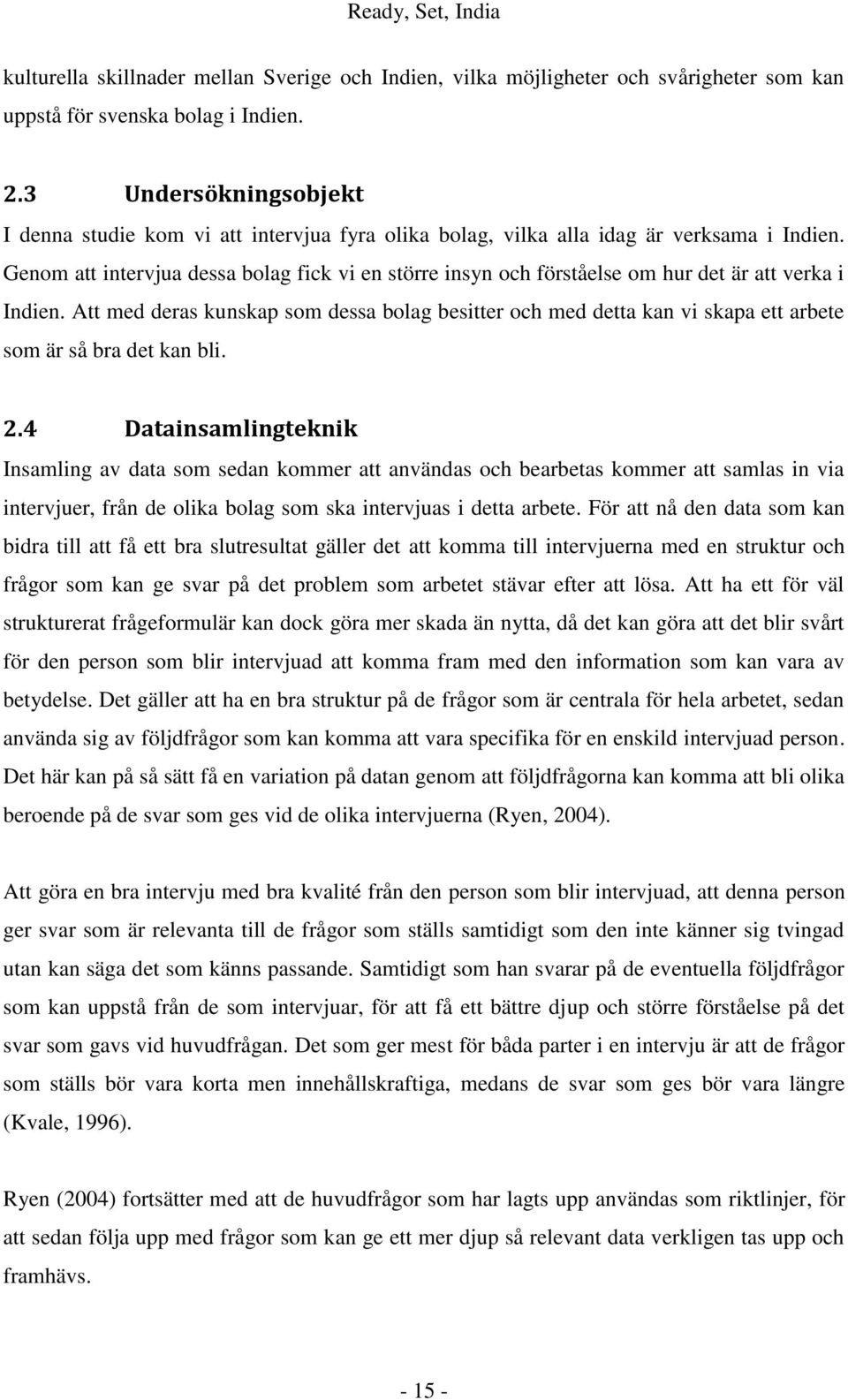 Genom att intervjua dessa bolag fick vi en större insyn och förståelse om hur det är att verka i Indien.