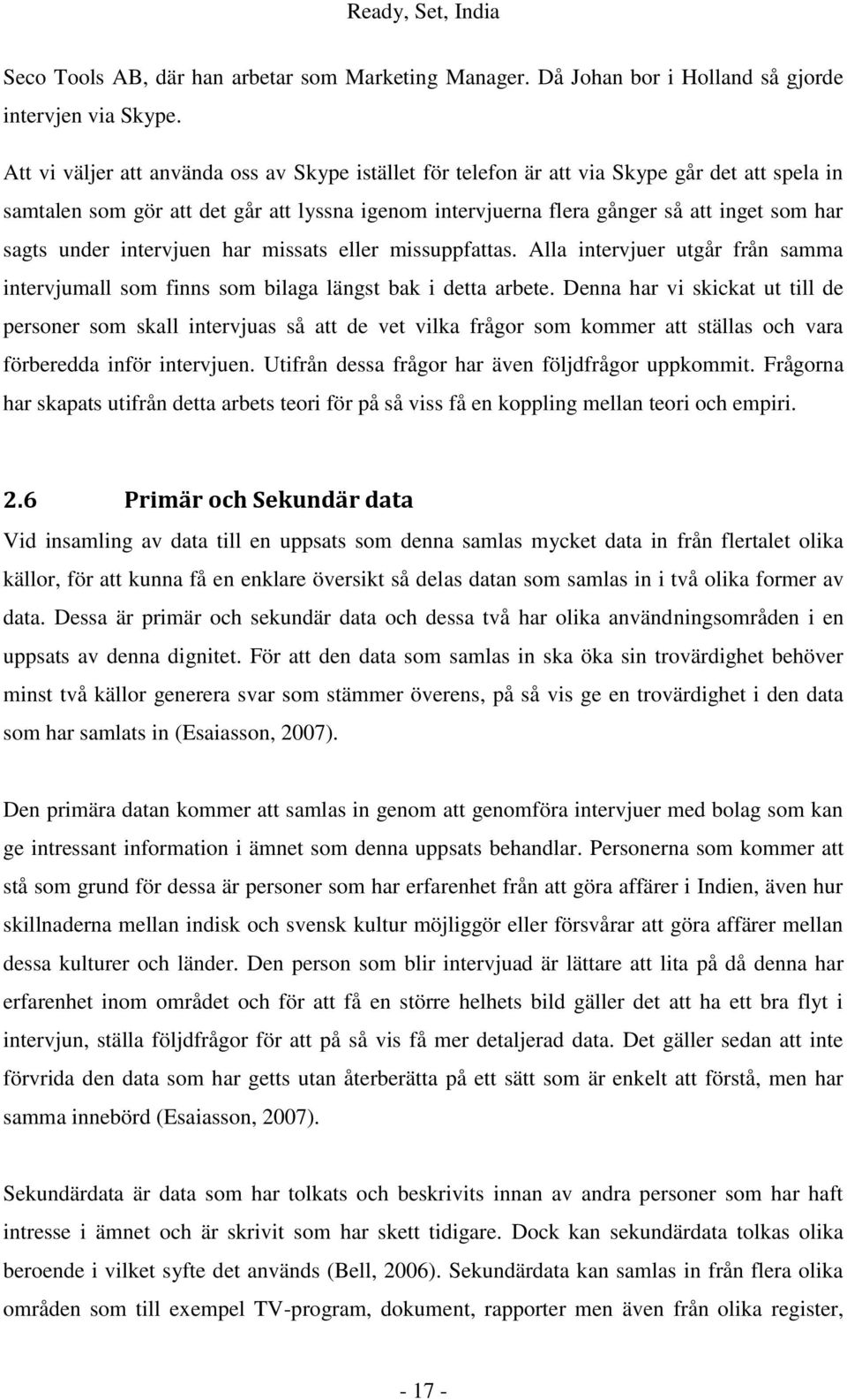 under intervjuen har missats eller missuppfattas. Alla intervjuer utgår från samma intervjumall som finns som bilaga längst bak i detta arbete.