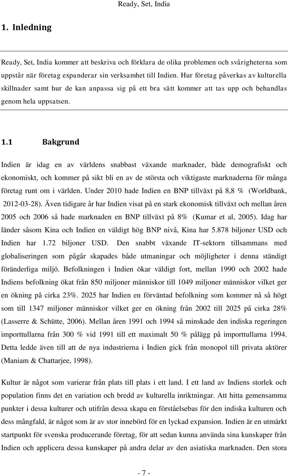 1 Bakgrund Indien är idag en av världens snabbast växande marknader, både demografiskt och ekonomiskt, och kommer på sikt bli en av de största och viktigaste marknaderna för många företag runt om i