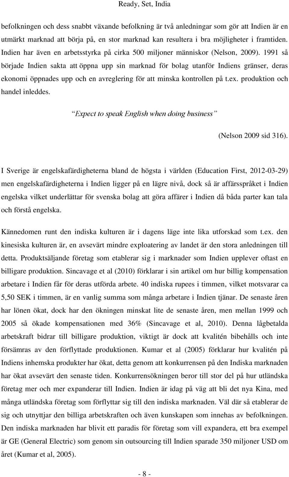 1991 så började Indien sakta att öppna upp sin marknad för bolag utanför Indiens gränser, deras ekonomi öppnades upp och en avreglering för att minska kontrollen på t.ex.