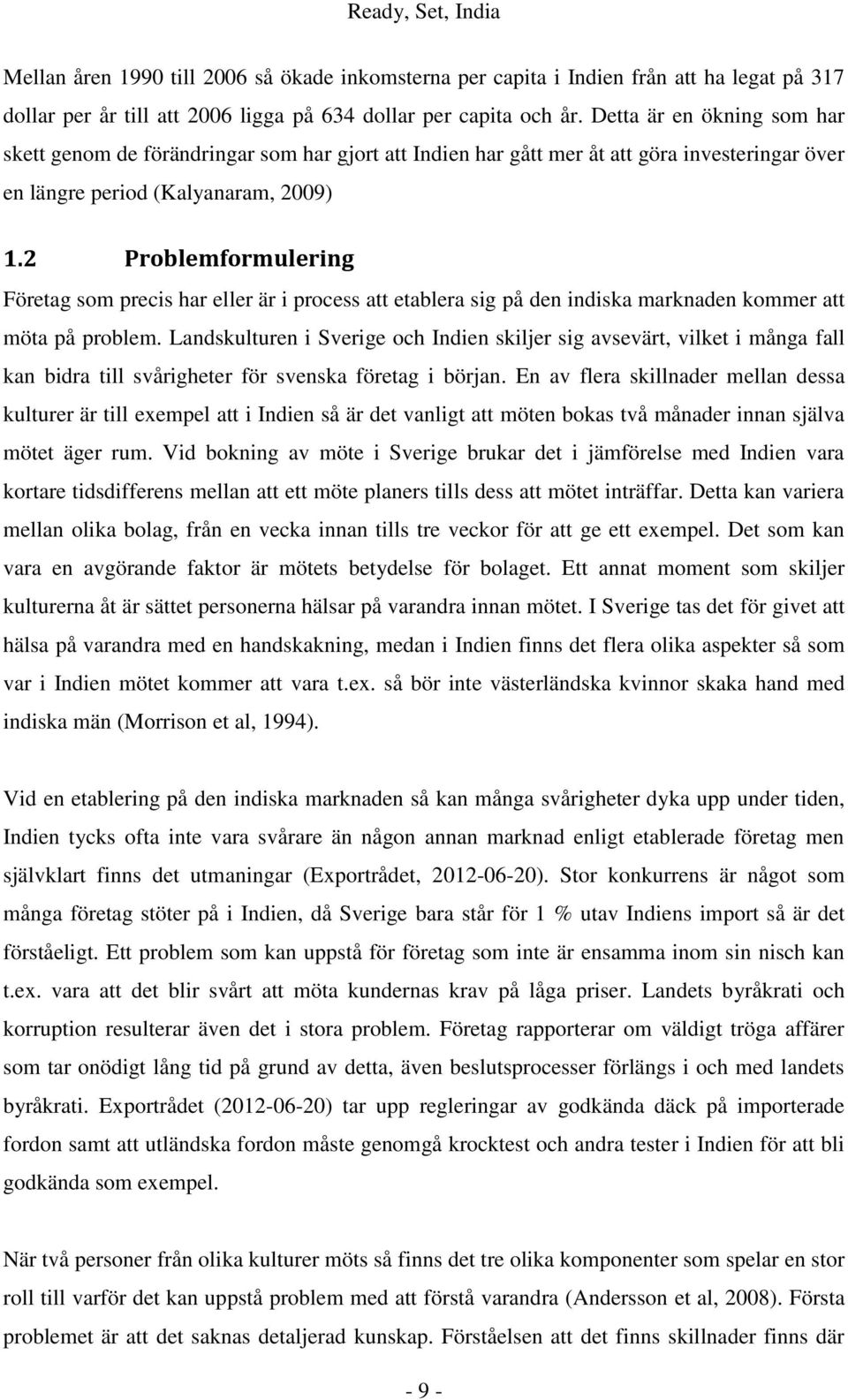 2 Problemformulering Företag som precis har eller är i process att etablera sig på den indiska marknaden kommer att möta på problem.