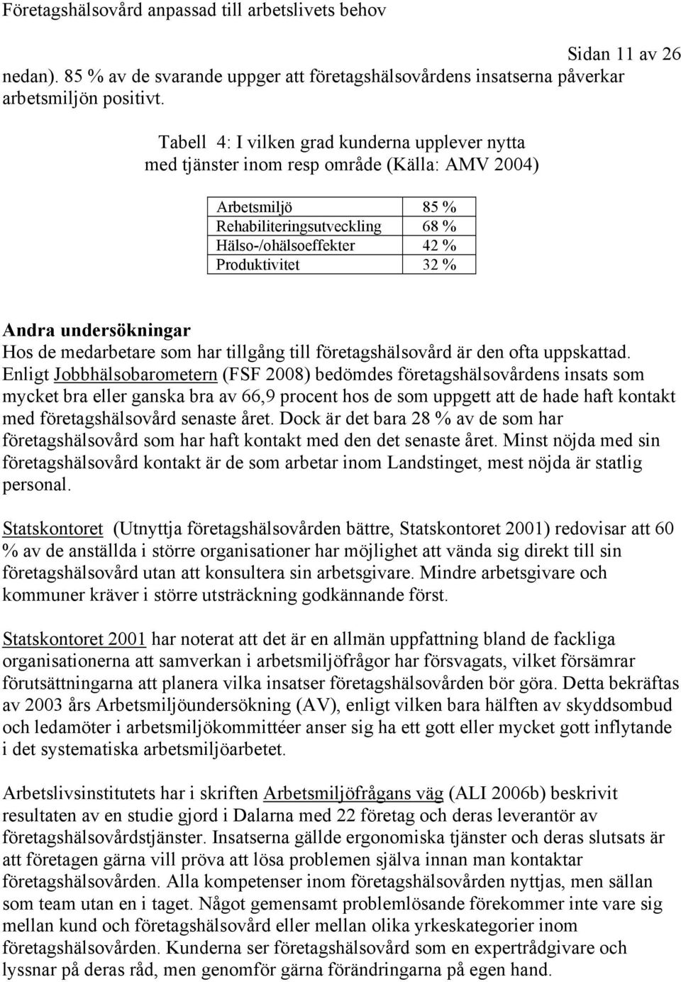 undersökningar Hos de medarbetare som har tillgång till företagshälsovård är den ofta uppskattad.