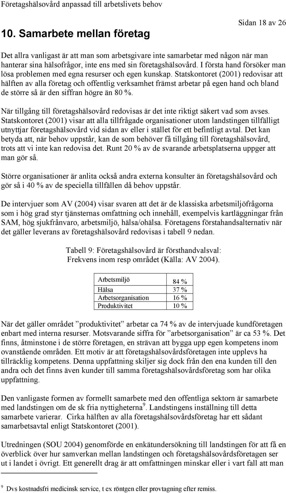 Statskontoret (2001) redovisar att hälften av alla företag och offentlig verksamhet främst arbetar på egen hand och bland de större så är den siffran högre än 80 %.