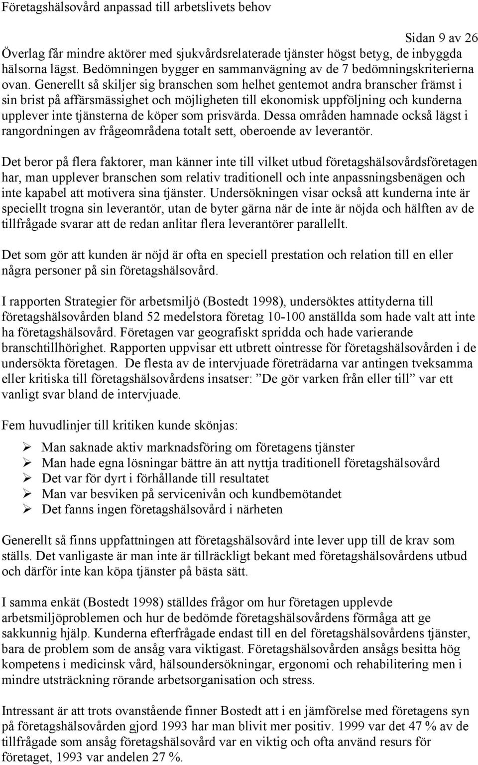 som prisvärda. Dessa områden hamnade också lägst i rangordningen av frågeområdena totalt sett, oberoende av leverantör.