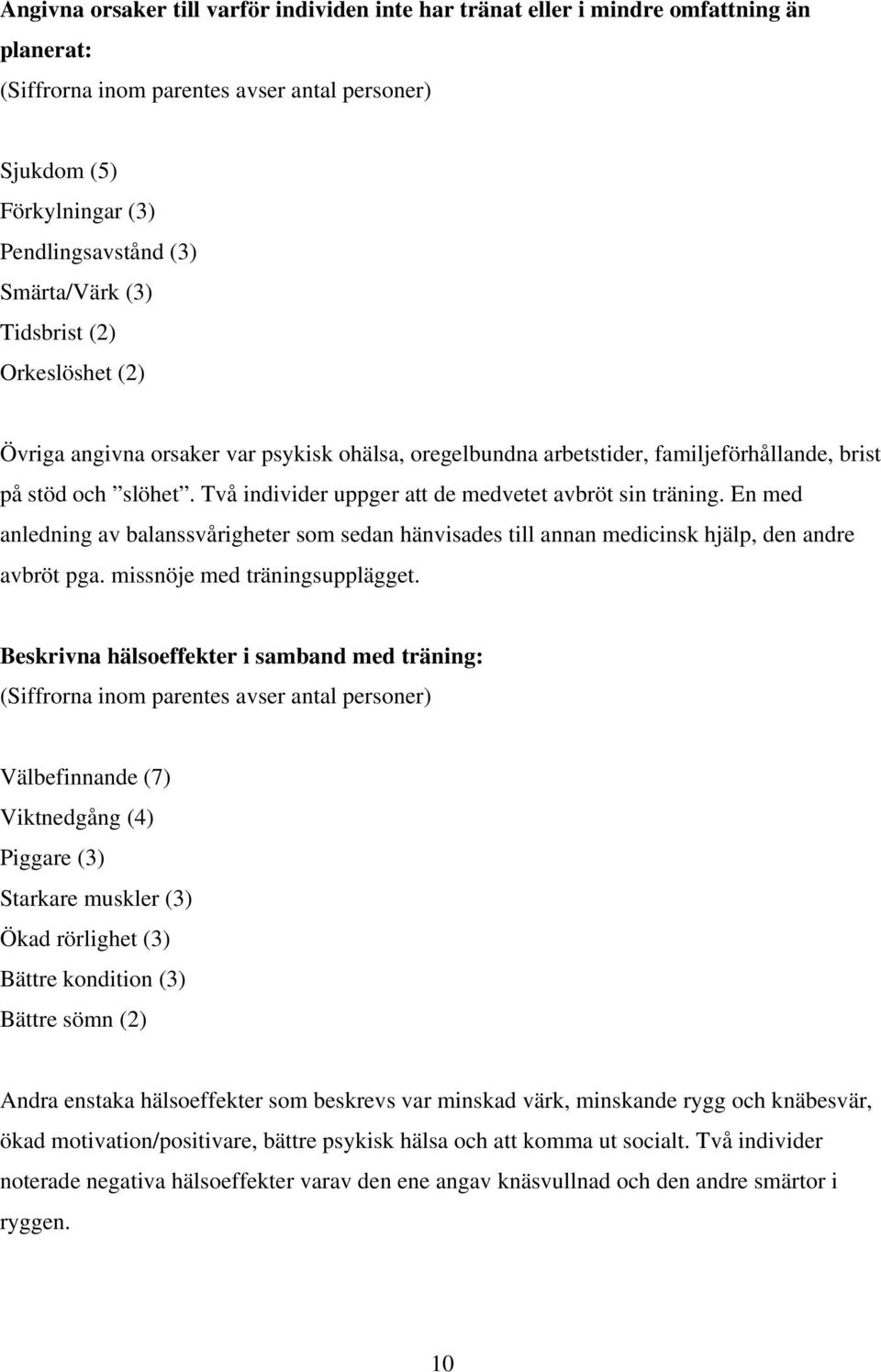 Två individer uppger att de medvetet avbröt sin träning. En med anledning av balanssvårigheter som sedan hänvisades till annan medicinsk hjälp, den andre avbröt pga. missnöje med träningsupplägget.